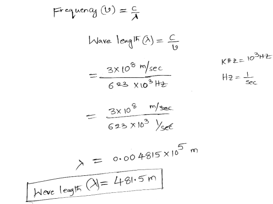 Frequency (W) = // Ware length (M)= = 3x108 m/sec 623x10² Hz KHZ=103HZ Hz = 1 bec - 3x108 m/sec 6230103 Ysec = 0.004815x100 m