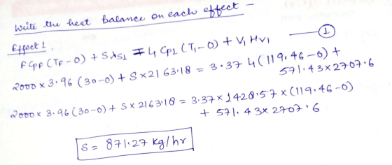 1 write the heat balance on each effect Effect L F GPF CTA-0) + Siksi I 4 CPL (-0) + V, HVI 2000 x 3.96 (30-0) + 5 x 2163-18