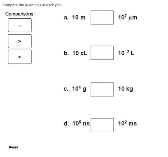 Compare the quantities in each pair. Comparisons: a. 10 m A LV b. 10 CL 1 0-24 c. 104 g 10 kg d. 105 ns Reset
