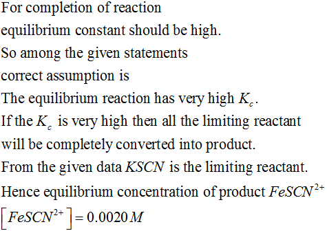 For completion of reaction equilibrium constant should be high. So among the given statements correct assumption is The equil