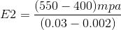 E2 =\frac{(550 - 400)mpa}{(0.03 - 0.002)}
