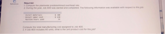 Berences Required: 1. Compute the plantwide predetermined overhead rate. 2. During the year, Job 400 was started and complete