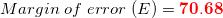 \small Margin\;of\;error\;(E)=\mathbf{{\color{Red} 70.68}}