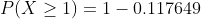 P(X\geq 1)=1-0.117649