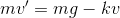 mv' = mg- kv