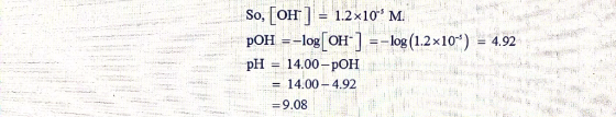 = 1.2×10-5 M So,1 OH pOH =-log[OH--log(1.2x10) = 4.92 pH = 14.00-p0H 14.00-4.92 = 9.08