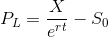 P_L = \frac{X}{e^{rt}}-S_0