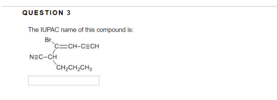 QUESTION 3 The IUPAC name of this compound is: Br C=CH-CECH NEC-CH CH2CH2CH3