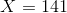 X = 141