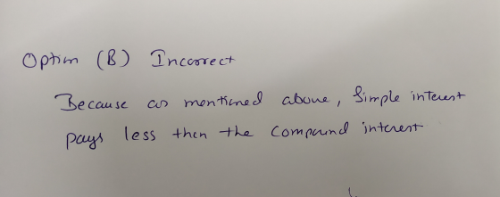 Optim (B) Incorrect Because as mentioned above, Simple interest pays less than the compound interest