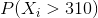P(X_i > 310)