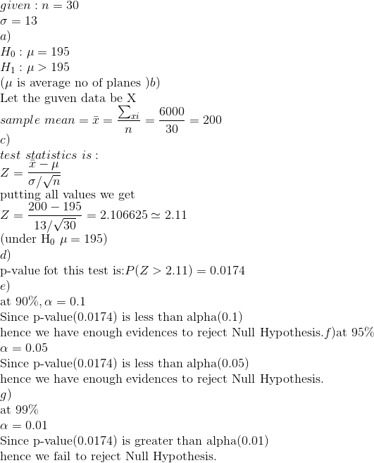 given : n = 30 = 13 Ho : A = 195 H:p> 195 (u is average no of planes )b) Let the guven data be X sample mean = ī= Zri - 00000