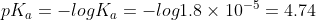 pK_a=-log K_a = -log 1.8 \times 10^{-5} =4.74