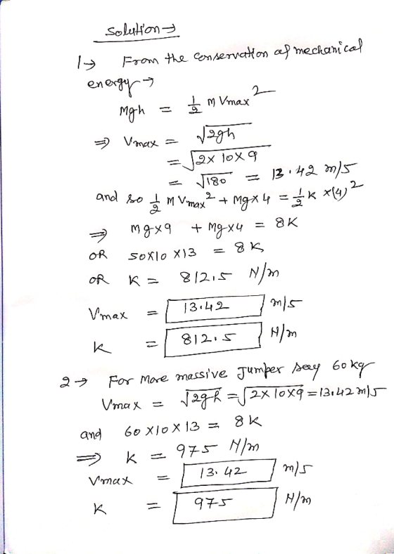solution ly from the conservation af mechanical energy 2 1. mgh = 16 m Vmax =) Vmax = Vagh = 2x 10x9 = 1180 = 13.42 ons Iso 2