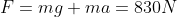 F=mg+ma = 830N