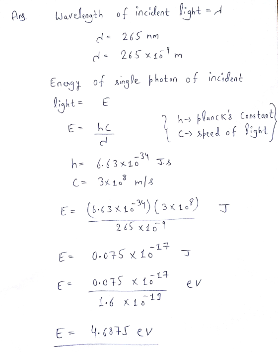 - Ang. Wavelength of incident light = d = 265 nm d = 265 x 100 m Energy of single photon of incident light= E 2 ha plancks c