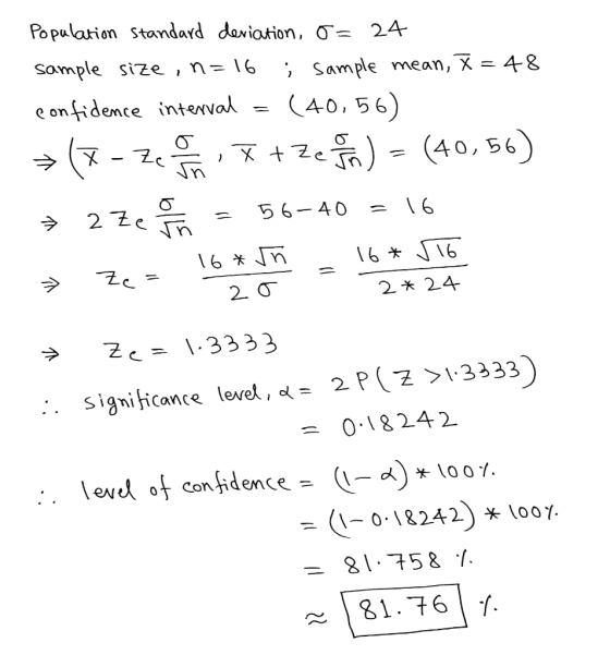 Population Standard deviation, = 24 sample size, n=16 ; Sample mean, X = 48 confidence interval = (40.56) =(x-Zeqo, * + zej)