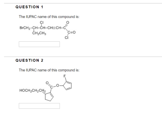 QUESTION 1 The IUPAC name of this compound is: 0 BICH-CH-CH-CH=CH-C CH,CHE C=0 cí QUESTION 2 The IUPAC name of this compound