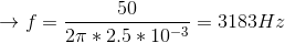 \rightarrow f = \frac{50}{2\pi *2.5*10^{-3}} = 3183Hz