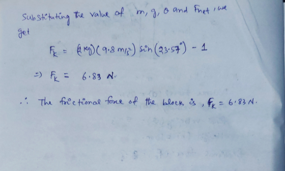 substituting the value of m, g, o and Fhet we get F = 8 kg) (9.8 m2) sen (23-54°) - 1 -) Fr = 6.83 N. i The fictional force o