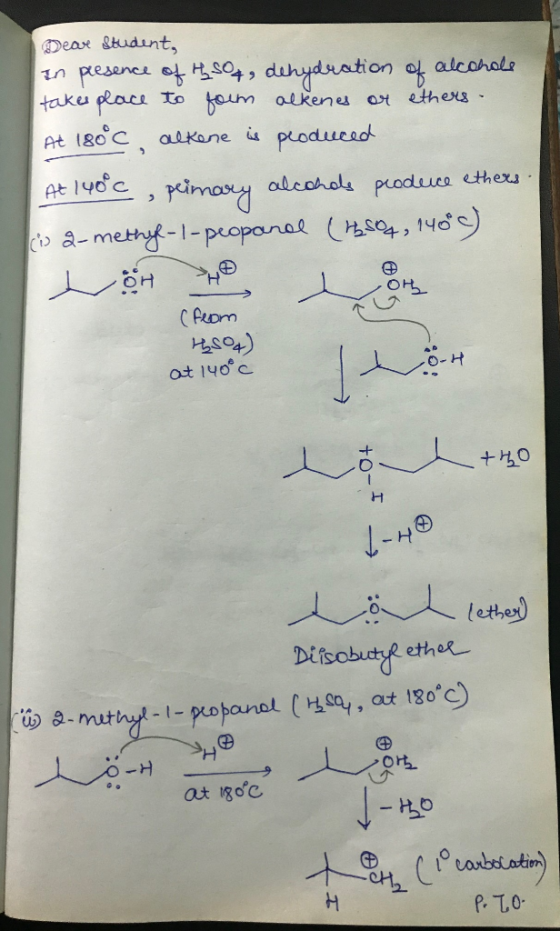 Dear Student, in presence of HSO4, dehydration of alcohols takes place to form alkenes or ethers. At 180°C, alkene is produce