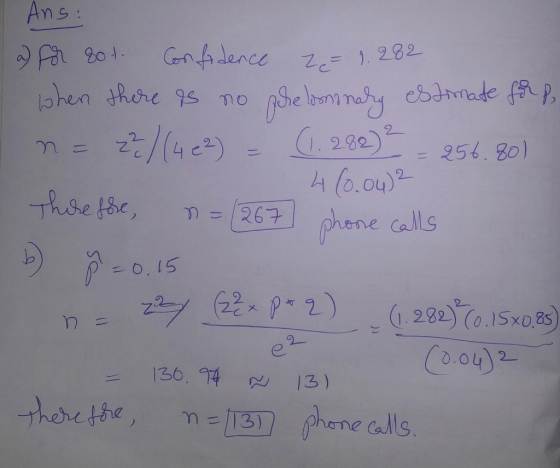 Ans: a) for 80t. Confidence 2 = 1.282 when there is no prelomnary estimate for p n = 2²) (4 12) = (1.282)² = 256.801 4 (0.04)