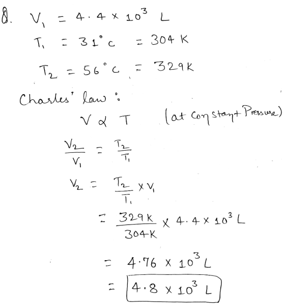 8. V, -4.4 103 L Ti = 310 = 304 K Tz = 56°C = 329K Charles law : - va T (at constant Pressure) V = 7 V = Tz xv XV = 329K x 4