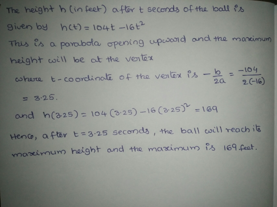 The height h (in feet) afer t seconds ofthe balls het)- 1o4t -16t2 9iven by upesond aund the marximum) This a poYubofa openin