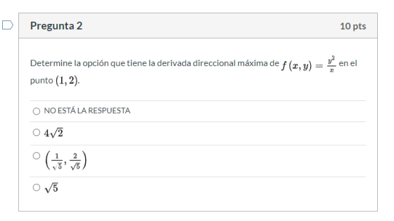 Pregunta 2 10 pts en el Determine la opción que tiene la derivada direccional máxima de f (x, y) = punto (1,2) NO ESTÁ LA RES