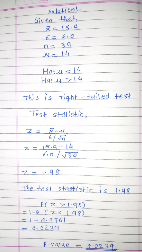 solution! Given that, X = 15.9 6 = 6.0 n = 39 l= 14 Hoiu=14 Нq: 4714 test This is right -tailed Test statistic, z = fall 61 t