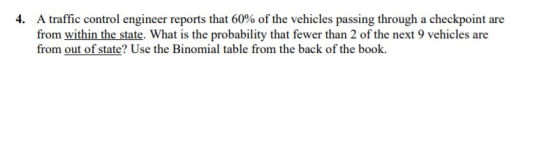 4. A traffic control engineer reports that 60% of the vehicles passing through a checkpoint are from within the state. What i