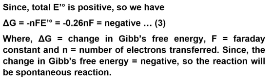 Since, total Eº is positive, so we have AG = -NFE = -0.26nF = negative ... (3) Where, AG = change in Gibbs free energy, F