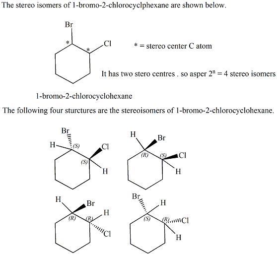 The stereo isomers of 1-bromo-2-chlorocyclphexane are shown below 住i * = stereo center C atom It has two stero centres. so a