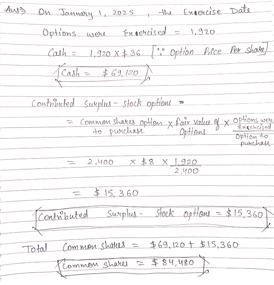 Aus On January 1, 2025 the Engercise Date Options were Excercised 1920 Cash = 4,920 X $ 36 Option Price per share Seash $ 69,