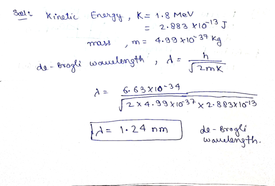 Scola Kinetic Energy, K= 1.8 MeV 2.883 410-13 J 4.99x10 37 kg n d to de Boogle wavelength mass ma zmk da 6.63810-34 2x4.99x10
