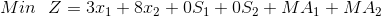 Min\:\:\: Z = 3 x_1 + 8 x_2 + 0 S_1 + 0 S_2 + M A_1 + M A_2