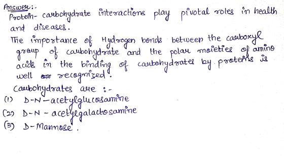 Answer :- Protein- carbohydrate interactions play pivotal roles in health and diseases. The importance of Hydrogen bonds betw