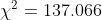 \chi^2 = 137.066
