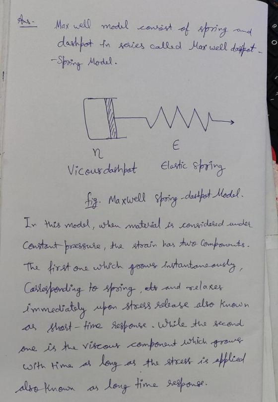 Aus. Max well model consist of spring and o dashpot in series called Maxwell daspot - P -Sprung Model. n Vicous dashbot Elast