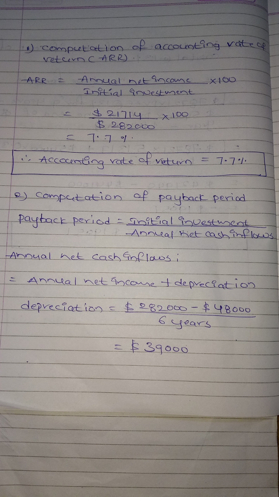 :) computation of accounting rate of vetern CARR). ARR = x 100 Annual net income Initial anvestment $ 21714 X $ 2.82000 - 77%