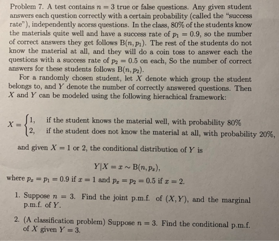 Problem 7. A test contains n = 3 true or false questions. Any given student answers each question correctly with a certain pr