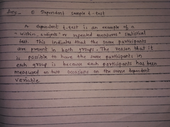Ans- Dependent Saumple t-test A- dep.ndent t-test İs an example ba test. This indiats that the same parhci panhs are present