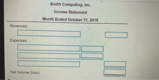 Smith Computing, Inc. Income Statement Month Ended October 31, 2018 Revenues: Expenses: Net income (loss)