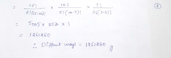 15! 10! Х X 2 3! 3:(3-3) 6! (15-10) 5!(10.5)) 11 5005 x 252 X 1 1261260 : Different ways =1261260