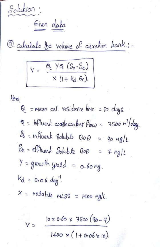 Solution : Given daka ©. calculate the volume of aeration kank.: - vo Oc YQ (S.-Se) X (1+ Kd Oc). Here Q = mean cell residenc