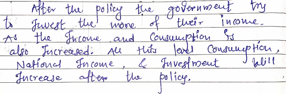 - After the policy the government try to Juwest the more of their income, As the Income and consumption G also Increased. All