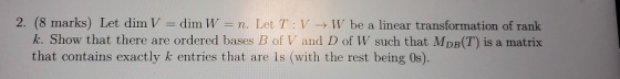 2. (8 marks) Let dim V = dim W = n. Let T:V → W be a linear transformation of rank k. Show that there are ordered bases B of