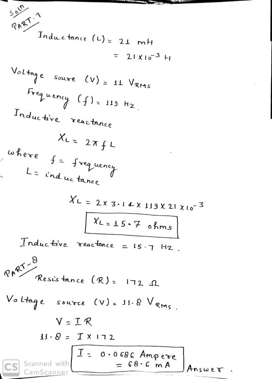 soln PART 1 Inductance (L) - 21 mH 21 X 16-3 H Voltage Soure (v) = 11 VRMS Frequency (f) = 119 Hz Inductive reactance XL = 27