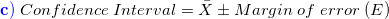 \small {\color{blue} \mathbf{c)}}\;Confidence\;Interval=\bar X \pm Margin\;of\;error\;(E)