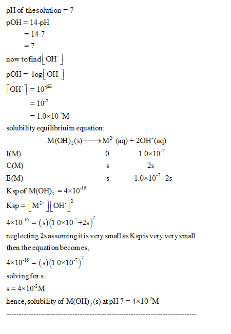 pH of thesolution-7 pOH 14-pH - 14-7 now tofind OH pOH log OH - 10 1.0x10 M solubility equilibriuim equation: M(OH,(s)>M(a)+2